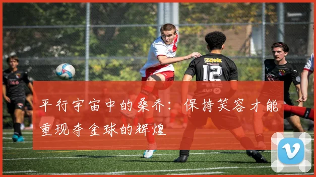 平行宇宙中的桑乔：保持笑容才能重现夺金球的辉煌